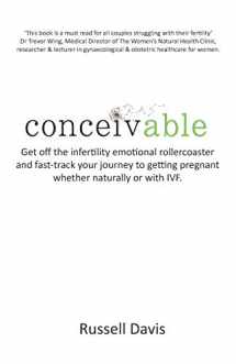 9781527238473-1527238474-Conceivable: Get off the infertility emotional rollercoaster and fast-track your journey to getting pregnant whether naturally or with IVF