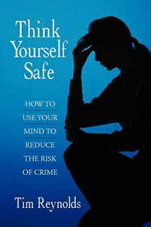 9781468578690-1468578693-Think Yourself Safe: How to Use Your Mind to Reduce the Risk of Crime