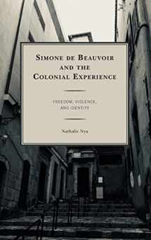 9781498558099-1498558097-Simone de Beauvoir and the Colonial Experience: Freedom, Violence, and Identity