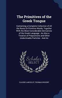 9781296927592-1296927598-The Primitives of the Greek Tongue: Containing a Complete Collection of All the Roots Or Primitive Words, Together With the Most Considerable ... and Other Undeclinable Particles : And An