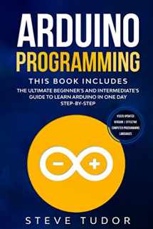 9781675577493-1675577498-Arduino Programming: This book Includes: The Ultimate Beginner’s And Intermediate’s Guide To Learn Arduino In One Day Step-By-Step (#2020 Updated Version | Effective Computer Programming Languages)