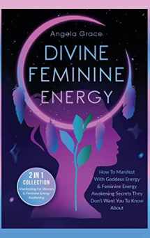 9781953543646-1953543642-Divine Feminine Energy: How To Manifest With Goddess Energy, & Feminine Energy Awakening Secrets They Don't Want You To Know About (Manifesting For ... (Divine Feminine Energy Awakening)
