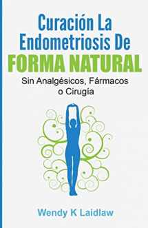 9781540592002-1540592006-Curación la Endometriosis de Forma Natural: SIN Analgesicos, Farmacos ni Cirugia (Spanish Edition)
