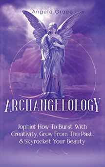 9781953543523-1953543529-Archangelology: Jophiel, How To Burst With Creativity, Grow From The Past, & Skyrocket Your Beauty (Archangelology Book)