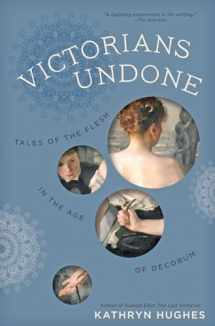 9781421429007-1421429004-Victorians Undone: Tales of the Flesh in the Age of Decorum