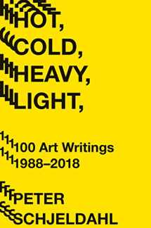 9781419734380-1419734385-Hot, Cold, Heavy, Light, 100 Art Writings 1988-2018