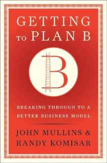 9781422126691-1422126692-Getting to Plan B: Breaking Through to a Better Business Model