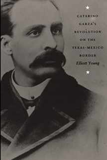 9780822333203-0822333201-Catarino Garza's Revolution on the Texas-Mexico Border (American Encounters/Global Interactions)