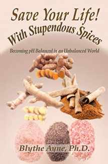9781947151086-1947151088-Save Your Life with Stupendous Spices: Becoming pH Balanced in an Unbalanced World (How to Save Your Life)