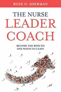 9781732912700-173291270X-The Nurse Leader Coach: Become the Boss No One Wants to Leave