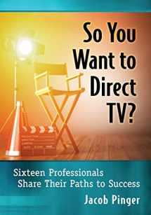 9781476679587-1476679584-So You Want to Direct TV?: Sixteen Professionals Share Their Paths to Success