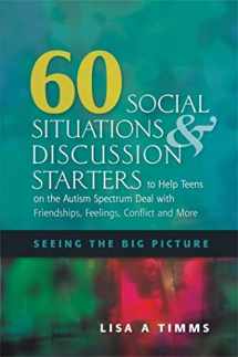 9781849058629-1849058628-60 Social Situations & Discussion Starters to Help Teens on the Autism Spectrum Deal With Friendships, Feelings, Conflict and More: Seeing the Big Picture