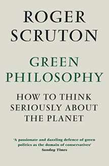 9781848872028-184887202X-Green Philosophy: How to think seriously about the planet [Jan 01, 2013] Scruton, Roger