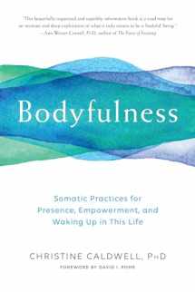 9781611805109-1611805104-Bodyfulness: Somatic Practices for Presence, Empowerment, and Waking Up in This Life