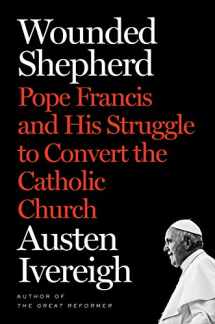 9781250119384-1250119383-Wounded Shepherd: Pope Francis and His Struggle to Convert the Catholic Church