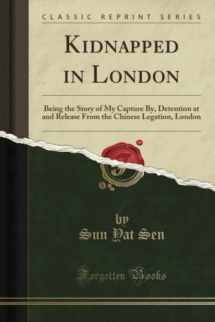 9781330538906-1330538900-Kidnapped in London (Classic Reprint): Being the Story of My Capture By, Detention at and Release From the Chinese Legation, London