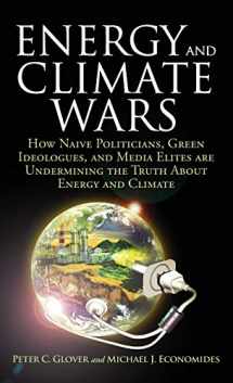 9781441153074-1441153071-Energy and Climate Wars: How naive politicians, green ideologues, and media elites are undermining the truth about energy and climate