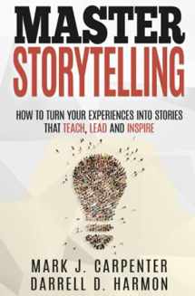 9781724199218-1724199218-Master Storytelling: How to Turn Your Experiences into Stories that Teach, Lead, and Inspire