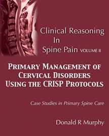 9780692754863-0692754865-Clinical Reasoning in Spine Pain Volume II: Primary Management of Cervical Disorders Using the CRISP Protocols Case Studies in Primary Spine Care