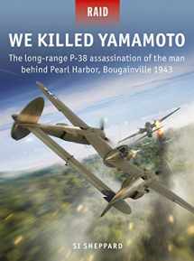 9781472837868-147283786X-We Killed Yamamoto: The long-range P-38 assassination of the man behind Pearl Harbor, Bougainville 1943 (Raid, 53)