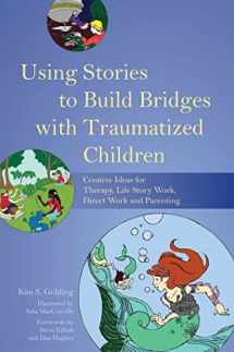 9781849055406-1849055408-Using Stories to Build Bridges with Traumatized Children: Creative Ideas for Therapy, Life Story Work, Direct Work and Parenting