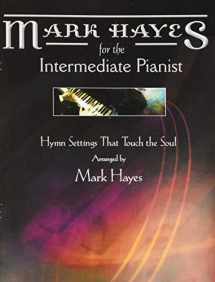9780893282325-0893282324-Mark Hayes for the Intermediate Pianist: Hymn Settings that Touch the Soul