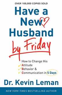 9780800720889-0800720881-Have a New Husband by Friday: How to Change His Attitude, Behavior & Communication in 5 Days