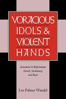9780521663434-0521663431-Voracious Idols and Violent Hands: Iconoclasm in Reformation Zurich, Strasbourg, and Basel