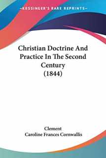 9781104082291-1104082292-Christian Doctrine And Practice In The Second Century (1844)