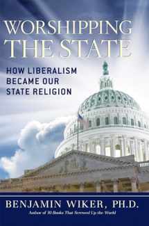 9781621570295-1621570290-Worshipping the State: How Liberalism Became Our State Religion