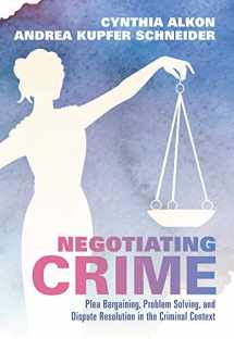 9781531000448-1531000444-Negotiating Crime: Plea Bargaining, Problem Solving, and Dispute Resolution in the Criminal Context