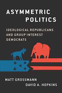 9780190626594-0190626593-Asymmetric Politics: Ideological Republicans and Group Interest Democrats