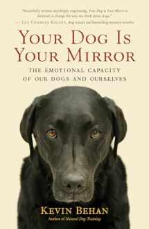 9781608680887-1608680886-Your Dog Is Your Mirror: The Emotional Capacity of Our Dogs and Ourselves