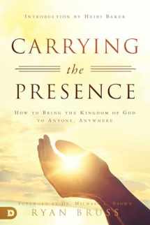 9780768448634-0768448638-Carrying the Presence: How to Bring the Kingdom of God to Anyone, Anywhere