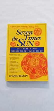 9780967571300-0967571308-Seven Times the Sun: Guiding Your Child Through the Rhythms of the Day