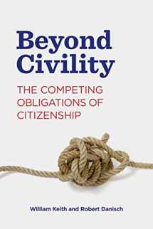 9780271088044-0271088044-Beyond Civility: The Competing Obligations of Citizenship (Rhetoric and Democratic Deliberation)