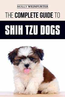 9781796599107-1796599107-The Complete Guide to Shih Tzu Dogs: Learn Everything You Need to Know in Order to Prepare For, Find, Love, and Successfully Raise Your New Shih Tzu Puppy