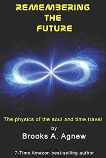 9781453798904-1453798900-Remembering the Future: The Physics of the Soul and Time Travel