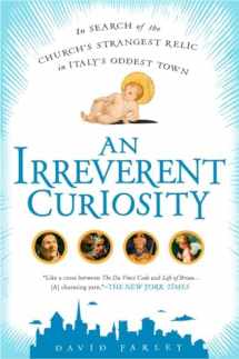 9781592405497-1592405495-An Irreverent Curiosity: In Search of the Church's Strangest Relic in Italy's OddestTown