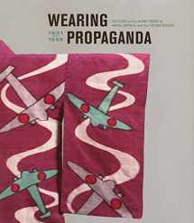 9780300109252-0300109253-Wearing Propaganda: Textiles on the Home Front in Japan, Britain, and the United States, 1931-1945