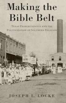 9780197532911-0197532918-Making the Bible Belt: Texas Prohibitionists and the Politicization of Southern Religion