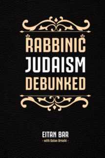 9781795804547-1795804548-Rabbinic Judaism Debunked: Debunking the myth of Rabbinic Oral Law (Jewish-Christian Relations)