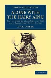 9781108049412-1108049419-Alone with the Hairy Ainu: Or, 3800 Miles on a Pack Saddle in Yezo and a Cruise to the Kurile Islands (Cambridge Library Collection - Travel and Exploration in Asia)