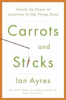 9780553807639-0553807633-Carrots and Sticks: Unlock the Power of Incentives to Get Things Done