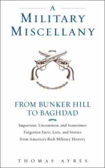 9780553804409-0553804405-A Military Miscellany: From Bunker Hill to Baghdad: Important, Uncommon, and Sometimes Forgotten Facts, Lists, and Stories from America#s Military History