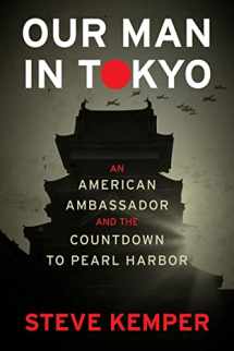 9780358064749-0358064740-Our Man In Tokyo: An American Ambassador and the Countdown to Pearl Harbor