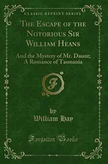 9781330754481-1330754484-The Escape of the Notorious Sir William Heans: And the Mystery of Mr. Daunt; A Romance of Tasmania (Classic Reprint)