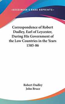9780548254417-0548254419-Correspondence of Robert Dudley, Earl of Leycester, During His Government of the Low Countries in the Years 1585-86