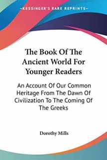 9781428651227-1428651225-The Book Of The Ancient World For Younger Readers: An Account Of Our Common Heritage From The Dawn Of Civilization To The Coming Of The Greeks