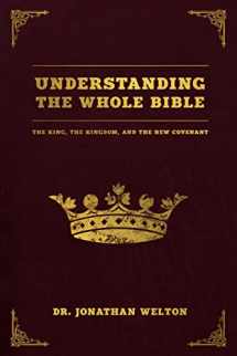 9781737644309-1737644304-Understanding the Whole Bible: The King, the Kingdom, and the New Covenant